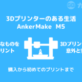 【楽しいぞ！】3Dプリンターのある生活「セールにつられてAnkerMake M5を買ってみた！」